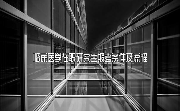 临床医学在职研究生报考条件及流程