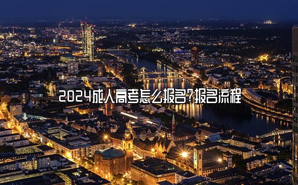 2024成人高考怎么报名?报名流程